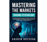 Mastering The Markets: Trading Psychology: A comprehensive guide that empowers traders to harness their emotional intelligence, offering psychological strategies to improve trading performance