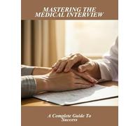 Mastering The Medical Interview: A Complete Guide To Success