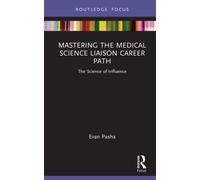 Mastering the Medical Science Liaison Career Path : The Science of Influence