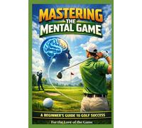Mastering the Mental Game: A Beginner's Guide to Golf Success: 5 (For The Love Of The Game)