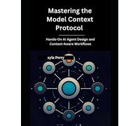 Mastering the Model Context Protocol: Hands-On AI Agent Design and Context-Aware Workflows