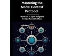 Mastering the Model Context Protocol: Hands-On AI Agent Design and Context-Aware Workflows