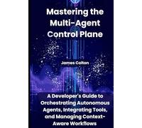 Mastering the Multi-Agent Control Plane: A Developer’s Guide to Orchestrating Autonomous Agents, Integrating Tools, and Managing Context-Aware Workflows