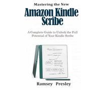 Mastering the new Amazon Kindle Scribe: A Complete Guide to Unlock the Full Potential of Your Kindle Scribe