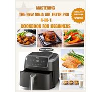 MASTERING THE NEW NINJA AIR FRYER PRO 4-IN-1 COOKBOOK FOR BEGINNERS (Ninja Product Series)