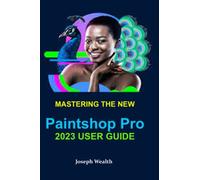MASTERING THE NEW PAINTSHOP PRO 2023 USER GUIDE