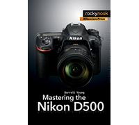 Mastering the Nikon D500 – The Mastering Camera Guide – Rocky Nook
