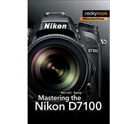 Mastering the Nikon D7100 (The Mastering Camera Guide)