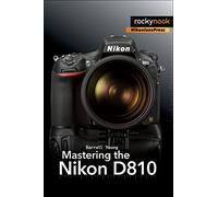 Mastering the Nikon D810 – The Mastering Camera Guide – Rocky Nook