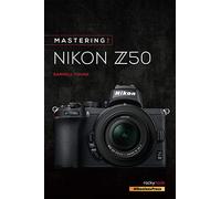 Mastering the Nikon Z50 (The Mastering Camera Guide)