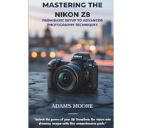 MASTERING THE NIKON Z8: FROM BASIC SETUP TO ADVANCED PHOTOGRAPHY TECHNIQUES