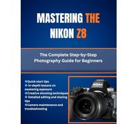 Mastering The Nikon Z8: The Complete Step-by-Step Photography Guide for Beginners