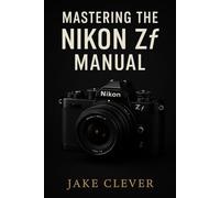 Mastering the Nikon ZF Manual