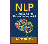 Mastering the NLP Communication Model: 1 (Neuro-Linguistic Programming Basics)