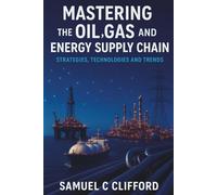 MASTERING THE OIL, GAS AND ENERGY SUPPLY CHAIN: STRATEGIES, TECHNOLOGIES AND TRENDS