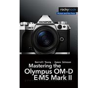 Mastering the Olympus OM-D E-M5 Mark II