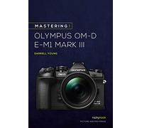 Mastering the Olympus OMD EM1 Mark III | Paperback