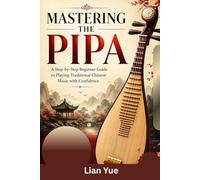 Mastering the Pipa: A Step-by-Step Beginner Guide to Playing Traditional Chinese Music with Confidence