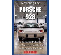 Mastering the Porsche 928: The Enthusiast's Guide to Buying Safely, Fixing the Flaws, and Enjoying the Drive
