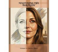 Mastering The Portrait: Techniques For Expressive Likeness