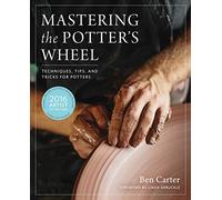 Mastering the Potter's Wheel : Techniques, Tips, and Tricks for Potters