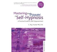Mastering the Power of Self-Hypnosis: A Practical guide to Self Empowerment: A Practical Guide to Self Empowerment - second edition