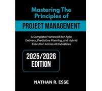 MASTERING THE PRINCIPLES OF MODERN PROJECT MANAGEMENT: A Comprehensive Framework for Agile Delivery, Predictive Planning, and Hybrid Execution Across All Industries
