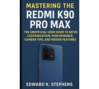 Mastering the Redmi K90 Pro Max: The Unofficial User Guide to Setup, Customization, Performance, Camera Tips, and Hidden Features