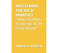 MASTERING THE RICH MINDSET " UNLEASHING YOUR WEALTH POTENTIAL"