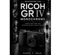 Mastering the Ricoh GR IV Monochrome: Simple Settings for Stunning Black & White Images