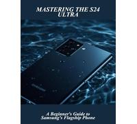 Mastering The S24 Ultra: A Beginner'S Guide To Samsung'S Flagship Phone