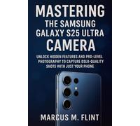 Mastering the Samsung Galaxy S25 Ultra Camera: Unlock Pro-Level Photography and Hidden Features to Capture DSLR-Quality Shots with Just Your Phone