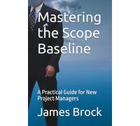Mastering the Scope Baseline: A Practical Guide for New Project Managers (Understanding Project Management Plans)