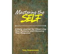 Mastering the Self: A Daily Journal for Observing Your Patterns and Choosing Your Response.