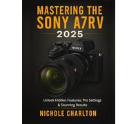Mastering the Sony A7RV 2025: Unlock Hidden Features, Pro Settings & Stunning Results
