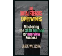 Mastering the STAR Method for Interview Success: For Digital Forensics Expert Witness (Digital Forensic Case Stories)