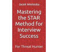 Mastering the STAR Method for Interview Success: For Threat Hunter (Interview Mastery Series)