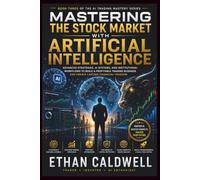 Mastering the Stock Market with Artificial Intelligence: Advanced Algorithmic Thinking, Machine Learning, Portfolio Optimization, and Institutional Risk Models (The AI Trading Series)