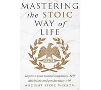 Mastering The Stoic Way Of Life