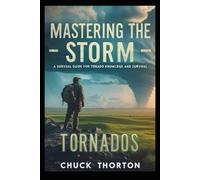 Mastering the Storm: Tornados (THE ULTIMATE SURVIVAL LIBRARY)