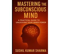 Mastering the Subconscious Mind: A Practical Guide to Unlocking Your Inner Power