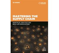 Mastering the Supply Chain : Principles, Practice and Real-Life Applications