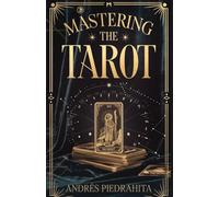 Mastering the Tarot: Guía Completa para Leer el Tarot Rider-Waite con Arcanos Mayores y Menores (Incluye Significados al Derecho e Invertidos)