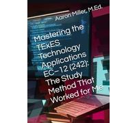 Mastering the TExES Technology Applications EC-12 (242): The Study Method That Worked for Me