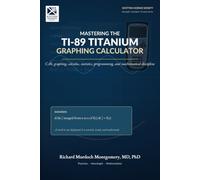 Mastering the TI-89 Titanium Graphing Calculator: A disciplined manual for exact calculation, symbolic reasoning, graphical enquiry, and calculator ... Calculators Treatises and Manuals)