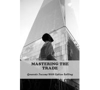 Mastering The Trade: Generate Income With Option Selling