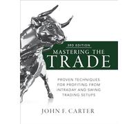 Mastering the Trade, Third Edition: Proven Techniques for Profiting from Intraday and Swing Trading Setups