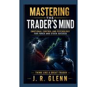 Mastering the Trader's Mind: Emotional Control and Psychology for Forex and Stock Success (Trading Markets)