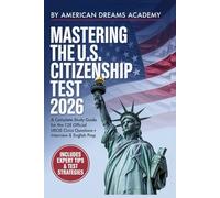 Mastering the U.S Citizenship Test: A Complete Study Guide for the 128 Official USCIS Civics Questions + Interview & English Prep