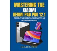 MASTERING THE XIAOMI REDMI PAD PRO 12.1: The Complete User Guide to HyperOS, Smart Pen, Hidden Tricks & Expert Tips for Beginners and Seniors.
